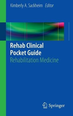 Rehab Clinical Pocket Guide: Rehabilitation Medicine by Sackheim, Kimberly A.
