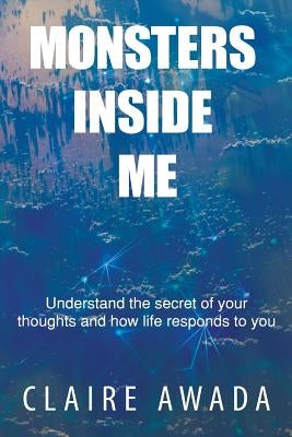 Monsters Inside Me: Understand the Secret of your thoughts and how life responds to you by Awada, Claire