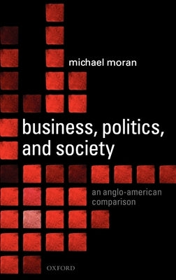 Business, Politics, and Society: An Anglo-American Comparison by Moran, Michael