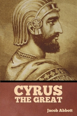 Cyrus the Great by Abbott, Jacob