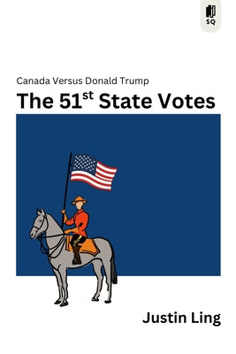 The 51st State Votes: Canada Versus Donald Trump by Ling, Justin