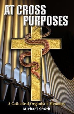 At Cross Purposes: A Cathedral Organist's Memoirs by Smith, Michael