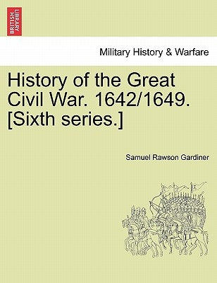 History of the Great Civil War. 1642/1649. [Sixth series.] VOL. II by Gardiner, Samuel Rawson