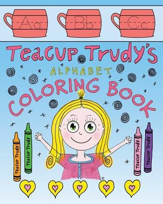Teacup Trudy Alphabet Coloring Book: A Children's Coloring Book by Pittman, Ron