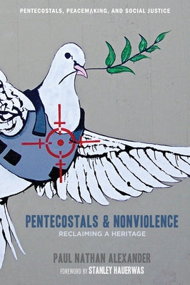 Pentecostals and Nonviolence: Reclaiming a Heritage by Alexander, Paul