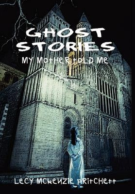 Ghost Stories: My Mother Told Me by Pritchett, Lecy McKenzie