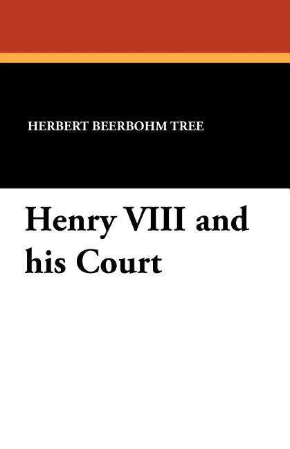 Henry VIII and his Court by Tree, Herbert Beerbohm