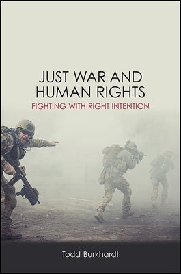 Just War and Human Rights: Fighting with Right Intention by Burkhardt, Todd