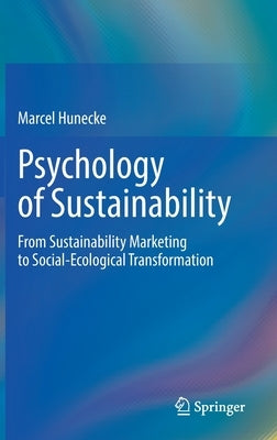Psychology of Sustainability: From Sustainability Marketing to Social-Ecological Transformation by Hunecke, Marcel