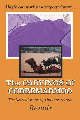The Carvings of Cobbemarmoo: The Second Book of Dubious Magic by Renoir