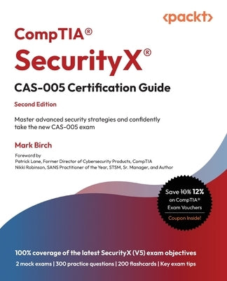 CompTIA(R) SecurityX(R) CAS-005 Certification Guide - Second Edition: Master advanced security strategies and confidently take the new CAS-005 exam by Birch, Mark