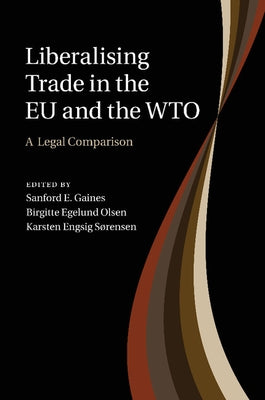 Liberalising Trade in the EU and the Wto: A Legal Comparison by Gaines, Sanford E.