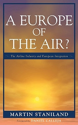 Europe of the Air?: The Airline Industry and European Integration by Staniland, Martin