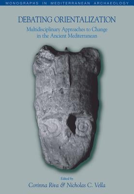 Debating Orientalization: Multidisciplinary Approaches to Processes of Change in the Ancient Mediterranean by Vella, Nicholas C.