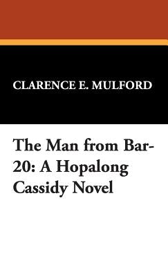 The Man from Bar-20: A Hopalong Cassidy Novel by Mulford, Clarence E.