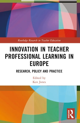 Innovation in Teacher Professional Learning in Europe: Research, Policy and Practice by Jones, Ken