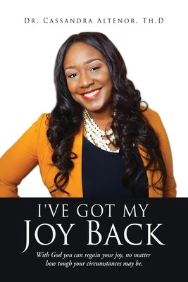 I've Got My Joy Back: With God you can regain your joy, no matter how tough your circumstances may be. by Altenor Th D., Cassandra