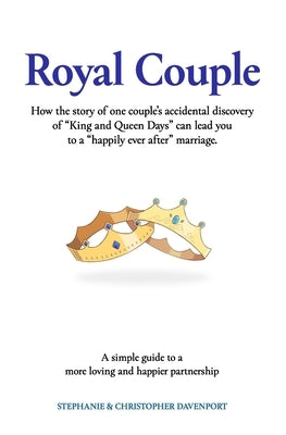 Royal Couple: How the story of one couple's accidental discovery of "King and Queen Days" can lead you to a "happily ever after" marriage. by Davenport, Christopher