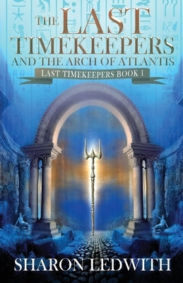 The Last Timekeepers and the Arch of Atlantis by Ledwith, Sharon