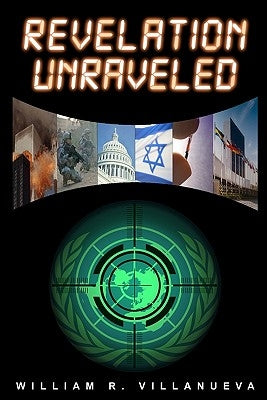 Revelation Unraveled: A Clear View of Bible Prophecy by Villanueva, William R.