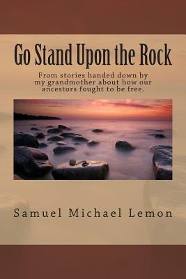 Go Stand Upon the Rock by Lemon Ed D., Samuel Michael