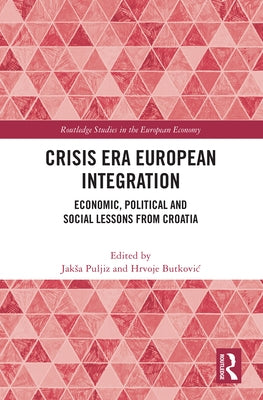 Crisis Era European Integration: Economic, Political and Social Lessons from Croatia by Puljiz, Jaksa