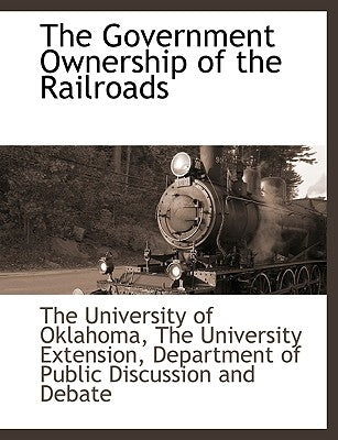The Government Ownership of the Railroads by The University of Oklahoma, The Universi