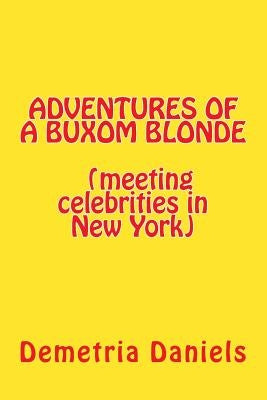 ADVENTURES OF A BUXOM BLONDE(meeting celebrities in New York: (meeting celebrities in New York by Daniels, Demetria