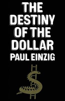 The Destiny of the Dollar by Einzig, Paul