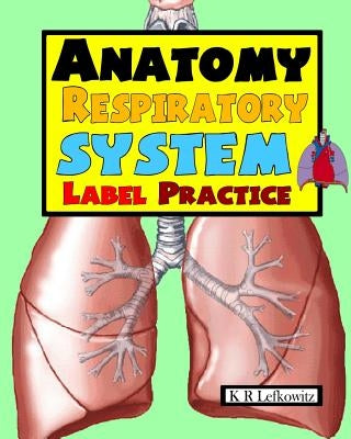 Anatomy Respiratory System Label Practice by Lefkowitz, K. R.