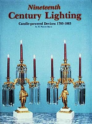 Nineteenth Century Lighting: Candle-Powered Devices, 1783-1883 by Bacot, H. Parrott