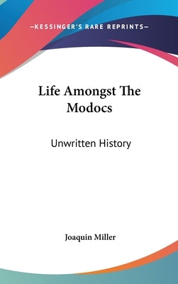 Life Amongst The Modocs: Unwritten History by Miller, Joaquin