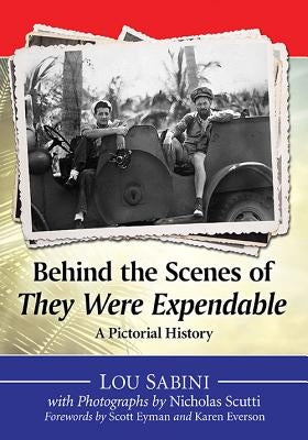 Behind the Scenes of They Were Expendable: A Pictorial History by Sabini, Lou