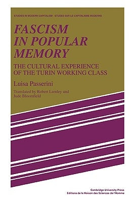 Fascism in Popular Memory: The Cultural Experience of the Turin Working Class by Passerini, Luisa