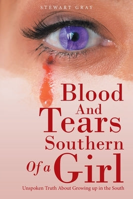 Blood and Tears of a Southern Girl: Unspoken Truth About Growing up in the South by Gray, Stewart