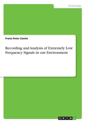 Recording and Analysis of Extremely Low Frequency Signals in our Environment by Zantis, Franz Peter
