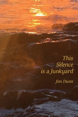 This Silence is a Junkyard by Dunn, Jim