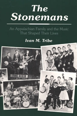 The Stonemans: An Appalachian Family and the Music That Shaped Their Lives by Tribe, Ivan M.