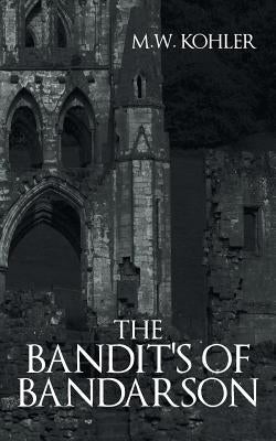 The Bandit's of Bandarson by Kohler, M. W.