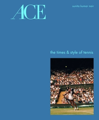 Ace: The Times & Style of Tennis by Nair, Sunita Kumar