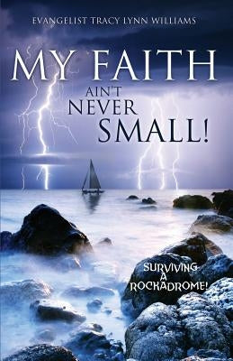 My Faith Ain't Never Small! by Williams, Evangelist Tracy Lynn