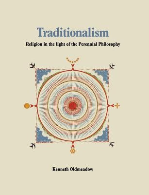 Traditionalism: Religion in the light of the Perennial Philosophy by Oldmeadow, Kenneth