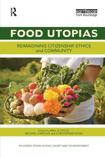 Food Utopias: Reimagining citizenship, ethics and community by Stock, Paul V.