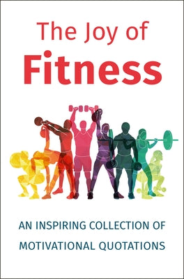 The Joy of Fitness: An Inspiring Collection of Motivational Quotations by Corley, Jackie