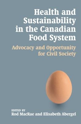 Health and Sustainability in the Canadian Food System: Advocacy and Opportunity for Civil Society by MacRae, Rod
