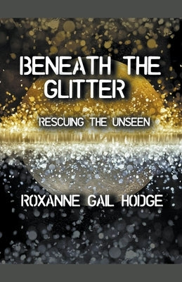 Beneath The Glitter by Hodge, Roxanne Gail