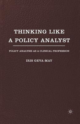 Thinking Like a Policy Analyst: Policy Analysis as a Clinical Profession by Geva-May, I.