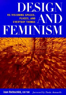 Design and Feminism: Re-Visioning Spaces, Places, and Everyday Things by Rothschild, Joan