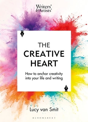 The Creative Heart: How to Anchor Creativity Into Your Life and Writing by Smit, Lucy Van