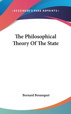The Philosophical Theory Of The State by Bosanquet, Bernard